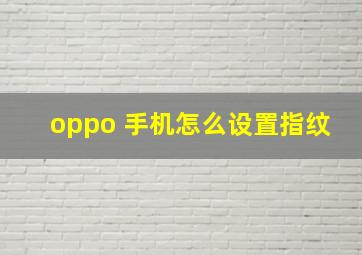 oppo 手机怎么设置指纹